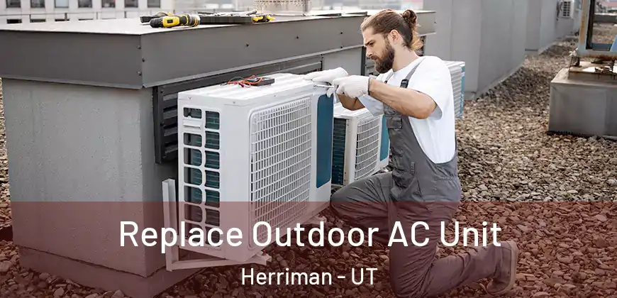 Replace Outdoor AC Unit Herriman - UT